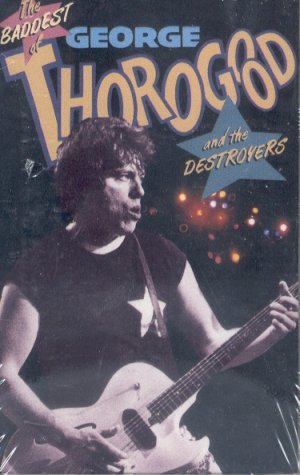 The Baddest Of George Thorogood And The Destroyers
