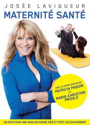 Josée Lavigueur Maternité Santé ! « mise en forme pré/postnatale » (Version française)