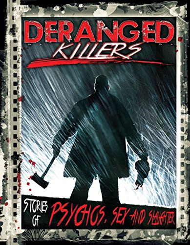 Deranged Killers: Stories Of Psychos. Sex And Slaugther