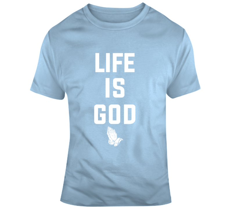 Life Is God T Shirt