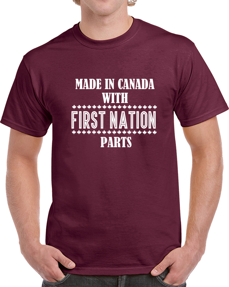 Made In Canada With First Nation Parts T Shirt