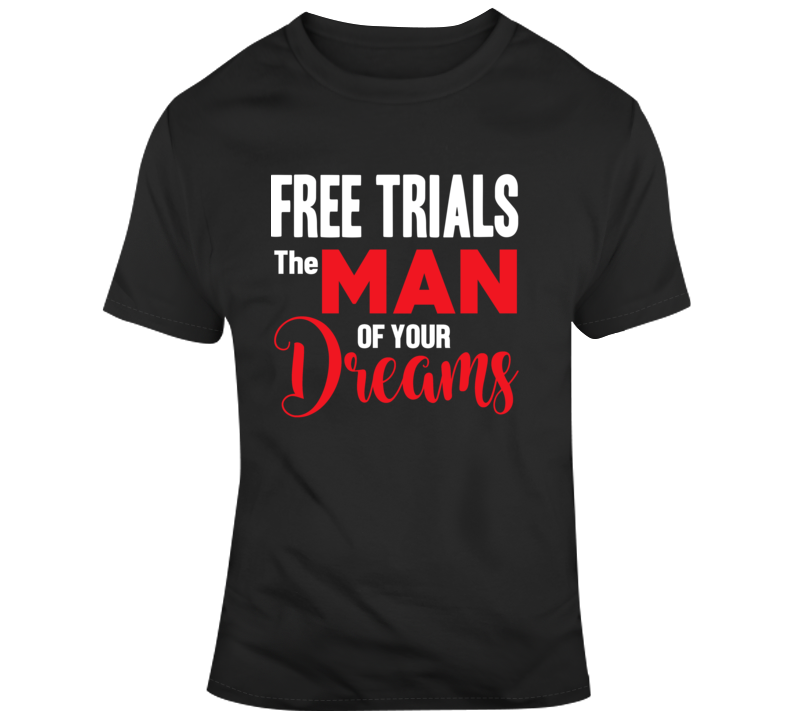 Free Trials The Man Of Your Dreams T Shirt