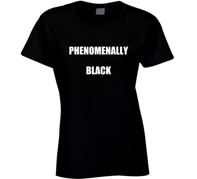 Phenomenally Black Ladies T Shirt