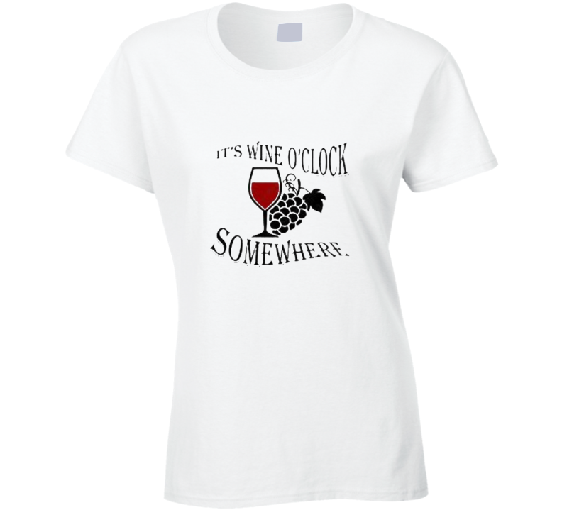 It's Wine O'clock Somewhere Ladies T Shirt