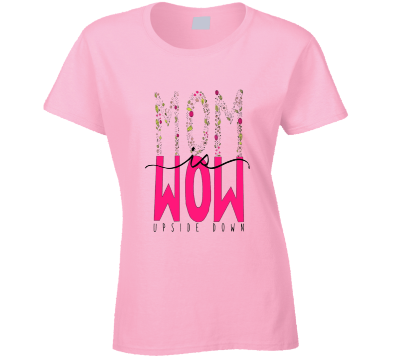 Mom Wow Upside Down Ladies T Shirt