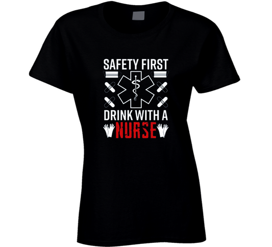 Safety First Drink With A Nurse Ladies T Shirt