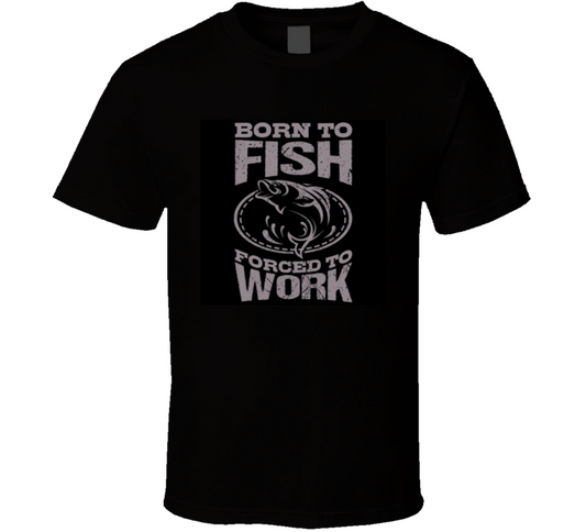 Born To Fish Forced To Work T Shirt