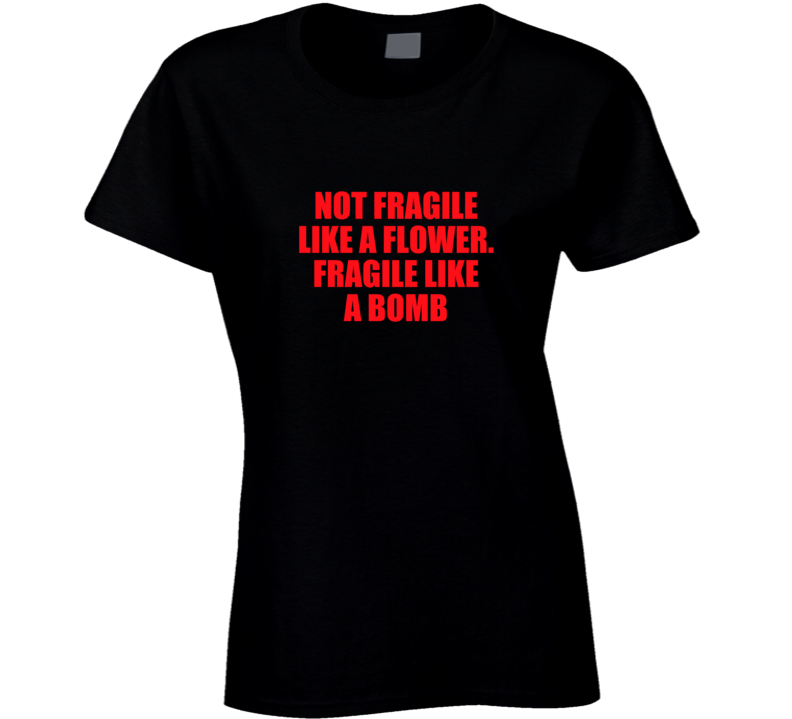 Not Like A Flower Like Bomb Ladies T Shirt