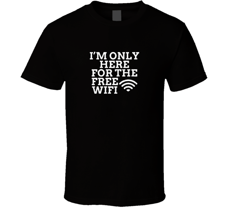 Here For Th Free Wifi T Shirt