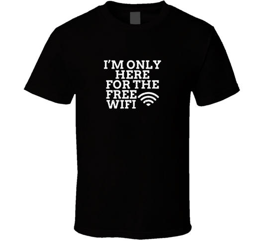 Here For Th Free Wifi T Shirt