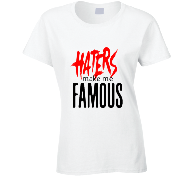 Haters Make Me Famous Ladies T Shirt