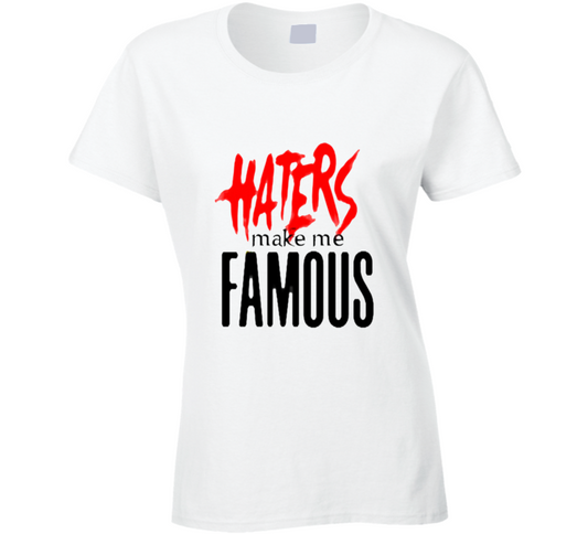 Haters Make Me Famous Ladies T Shirt