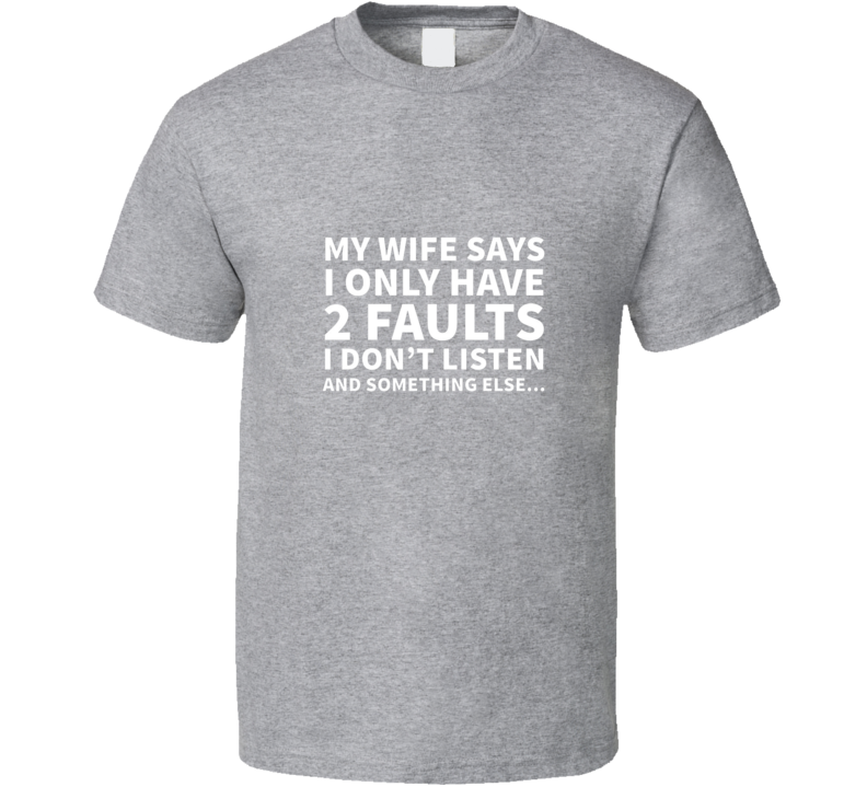 My Wife Says I Only Have 2 Faults... T Shirt