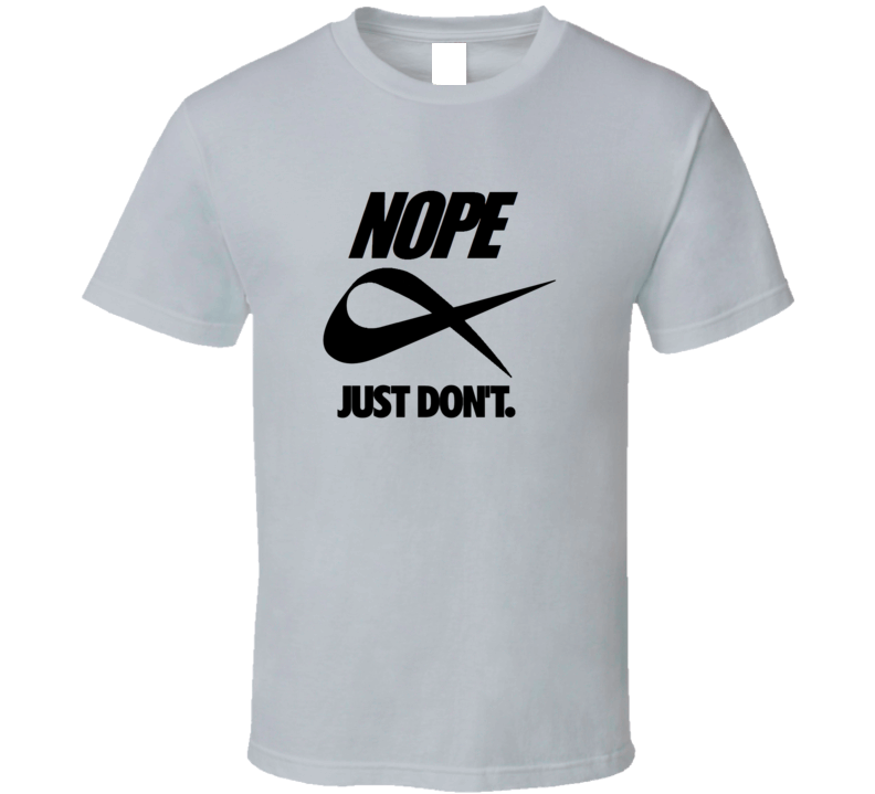 Nope Just Don't T Shirt