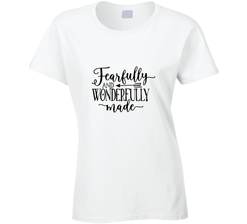 Fearfully And Wonderfully Made Ladies T Shirt