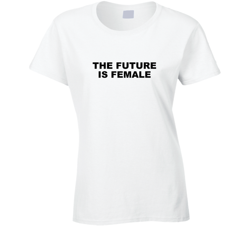 The Future Is Female Ladies T Shirt