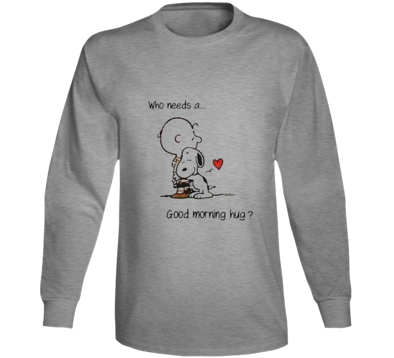 Who Needs A... Good Morning Hug Long Sleeve T Shirt
