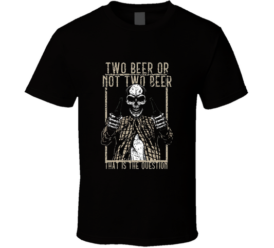 Two Beer Or Not Two Beer T Shirt