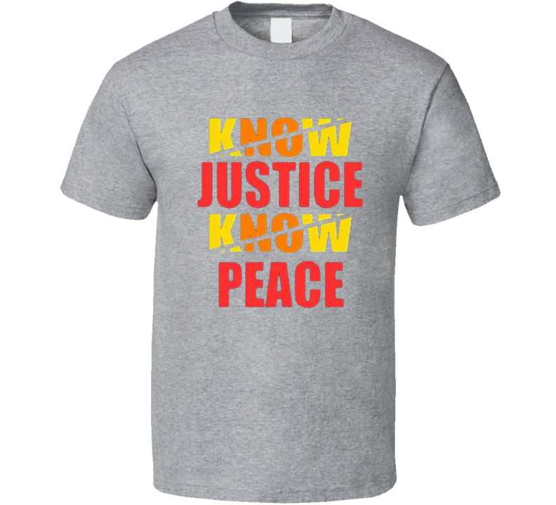 Know Justice Know Peace T Shirt