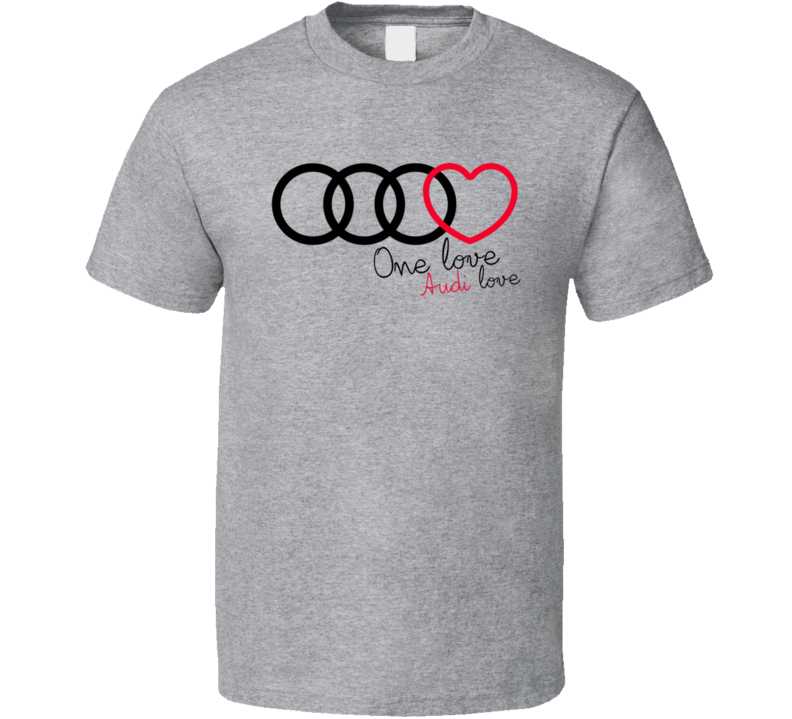 One Love Audi Love T Shirt