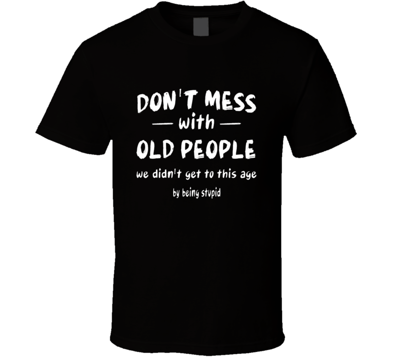 Don't Mess With Old People T Shirt