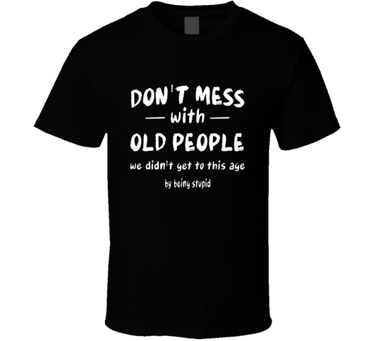 Don't Mess With Old People T Shirt