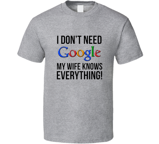 I Don't Need Google T Shirt