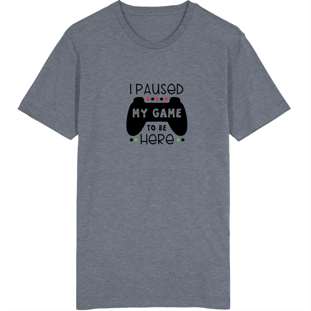 New I Paused My Game To Be Here T Shirt