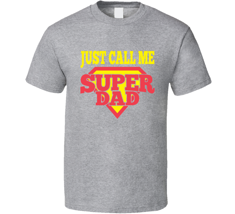 Just Call Me Super Dad T Shirt