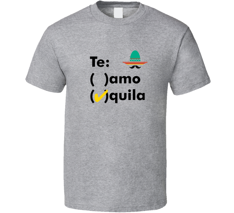 Te: Amo...quila T Shirt