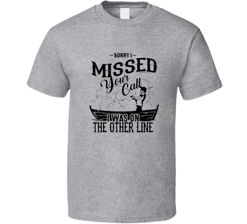 Sorry I Missed Your Call T Shirt