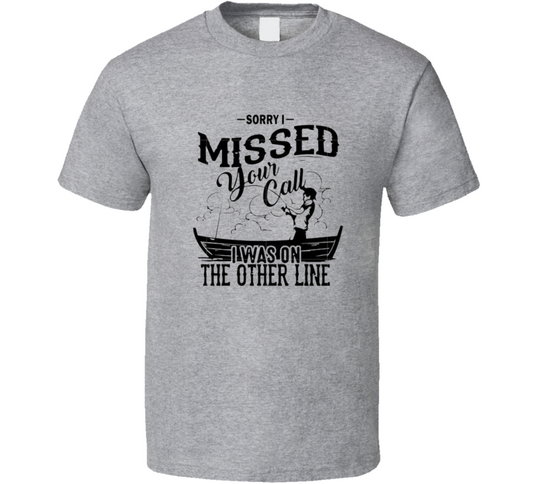 Sorry I Missed Your Call T Shirt