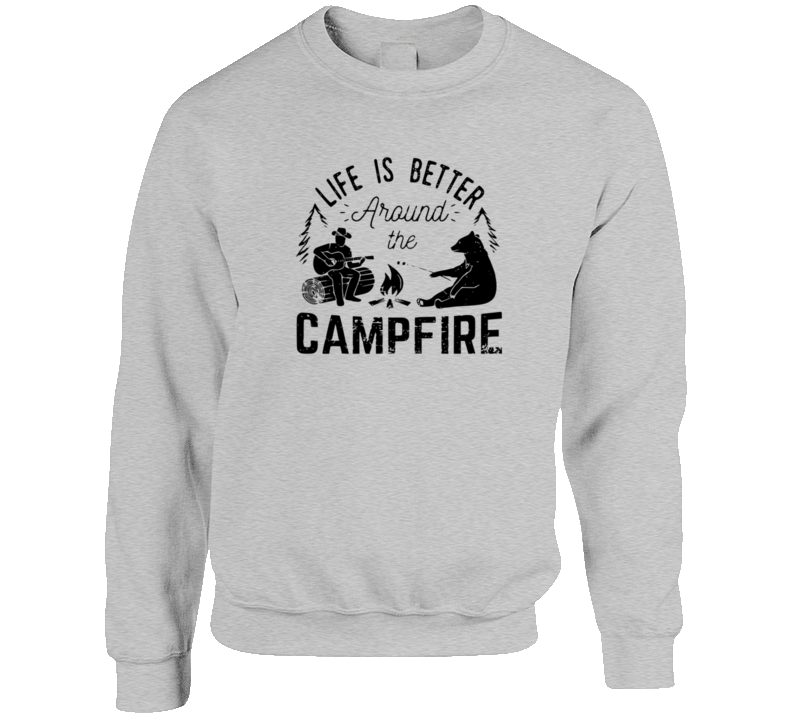 Life Is Better  Aroud The Campfire Crewneck Sweatshirt