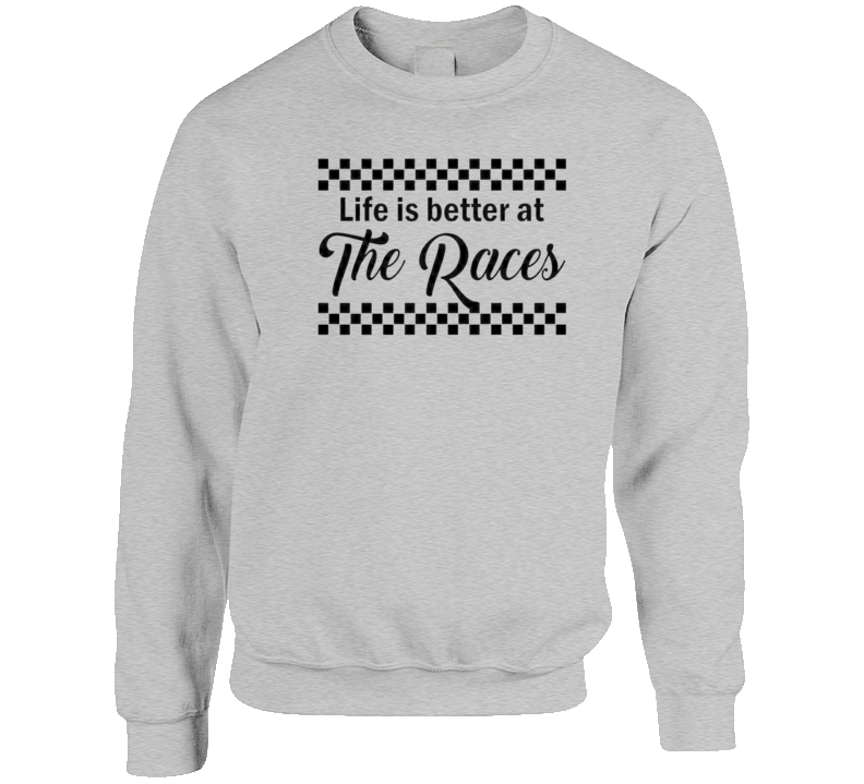 Life Is Better At The Races Crewneck Sweatshirt