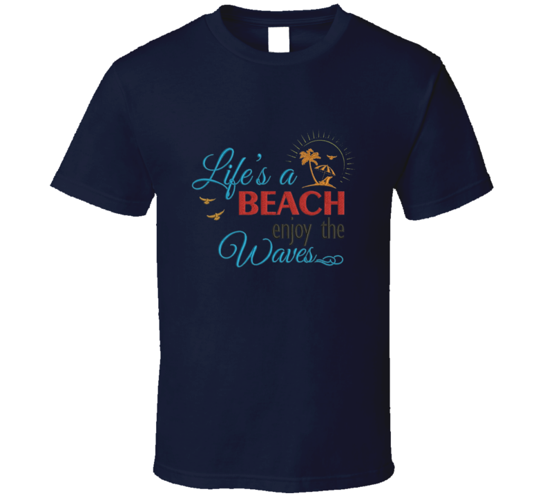 Life's A Beach Enjoy The Waves T Shirt