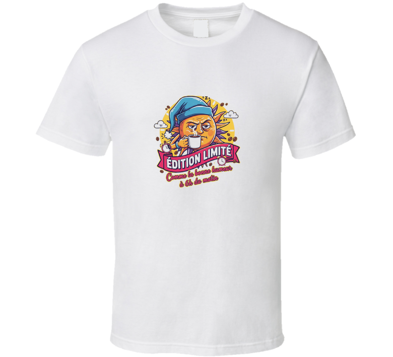 Edition Limité Comme La Bonne Humeur A 6hrs Du Matin. T Shirt