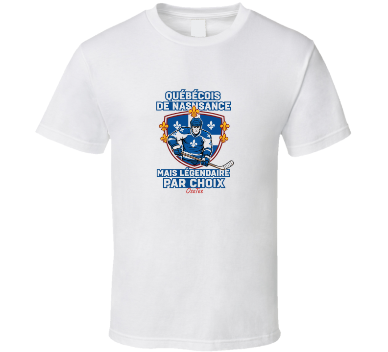 Québécois De Naissance Mais Légendaire Par Choix T Shirt
