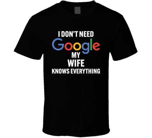 I Don't Need Google T Shirt