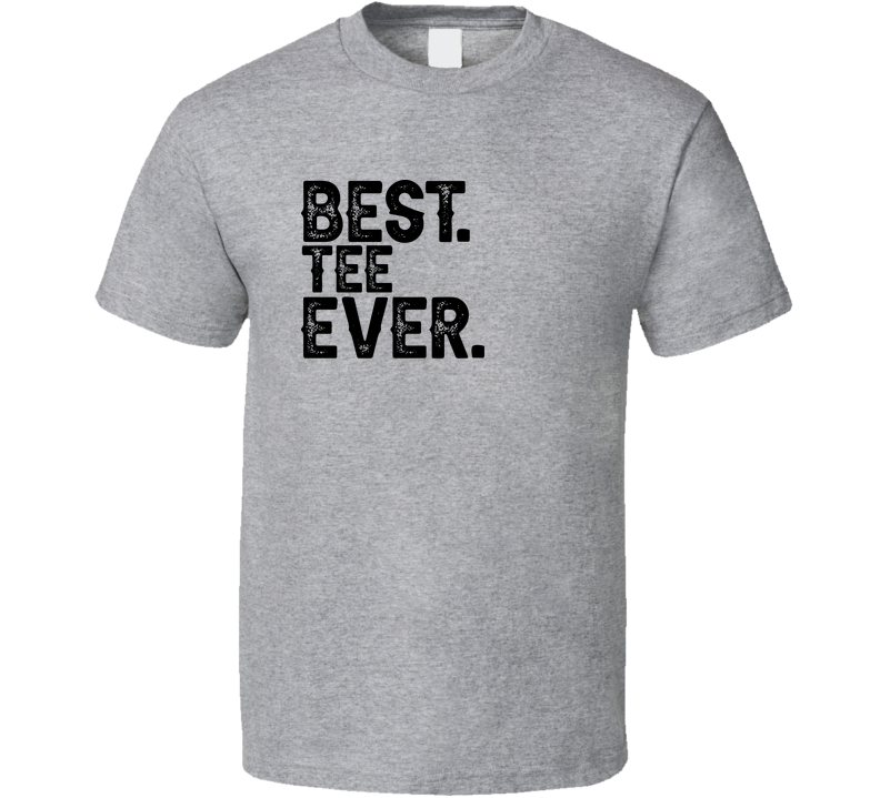 Best Tee Ever T Shirt