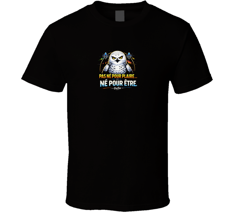 Pas Né Pour Plaire Né Pour Être T Shirt