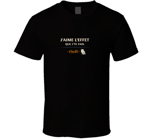 J'aime L'effet Que Je Te Fais T Shirt