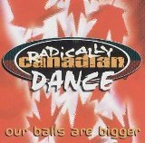 Radically Canadian Dance - Our Balls Are Bigger