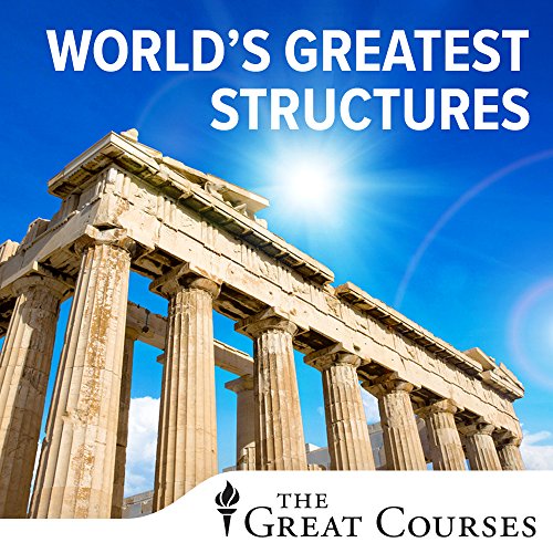Understanding the World's Greatest Structures: Science and Innovation from Antiquity to Modernity -