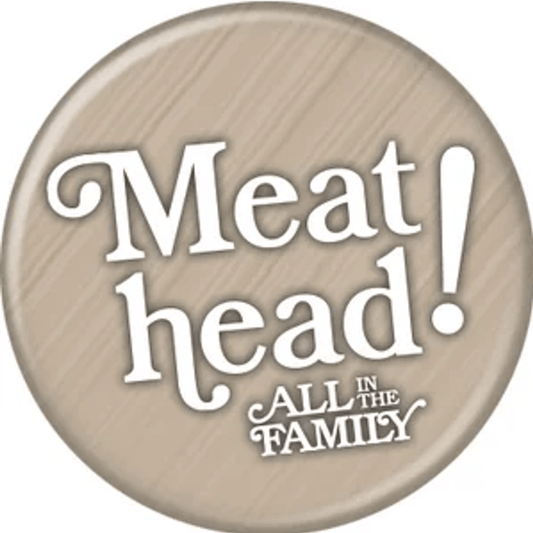 All In The Family Meat Head Button