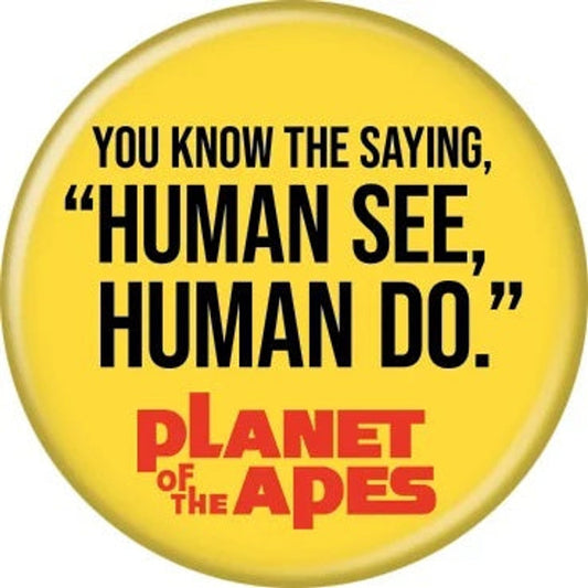 Planet of the Apes "Human See, Human Do" Button